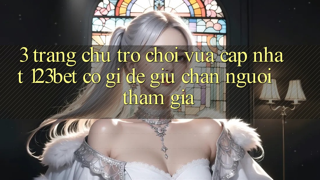 3. Trang chủ Trò chơi Vừa cập nhật 123bet Có Gì Để Giữ Chân Người tham gia?
