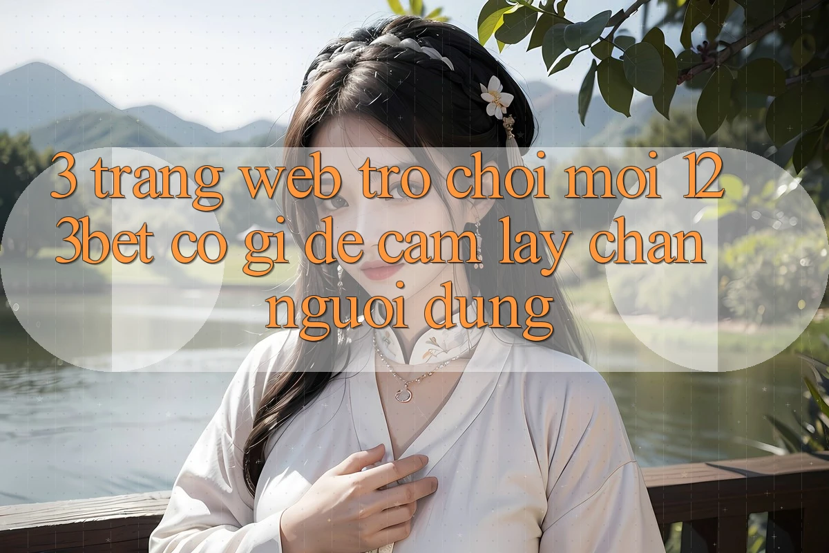 3. Trang web Trò chơi Mới 123bet Có Gì Để Cầm lấy Chân Người dùng?