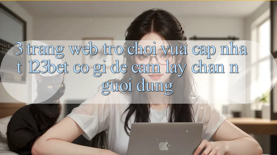 3. Trang web Trò chơi Vừa cập nhật 123bet Có Gì Để Cầm lấy Chân Người dùng?