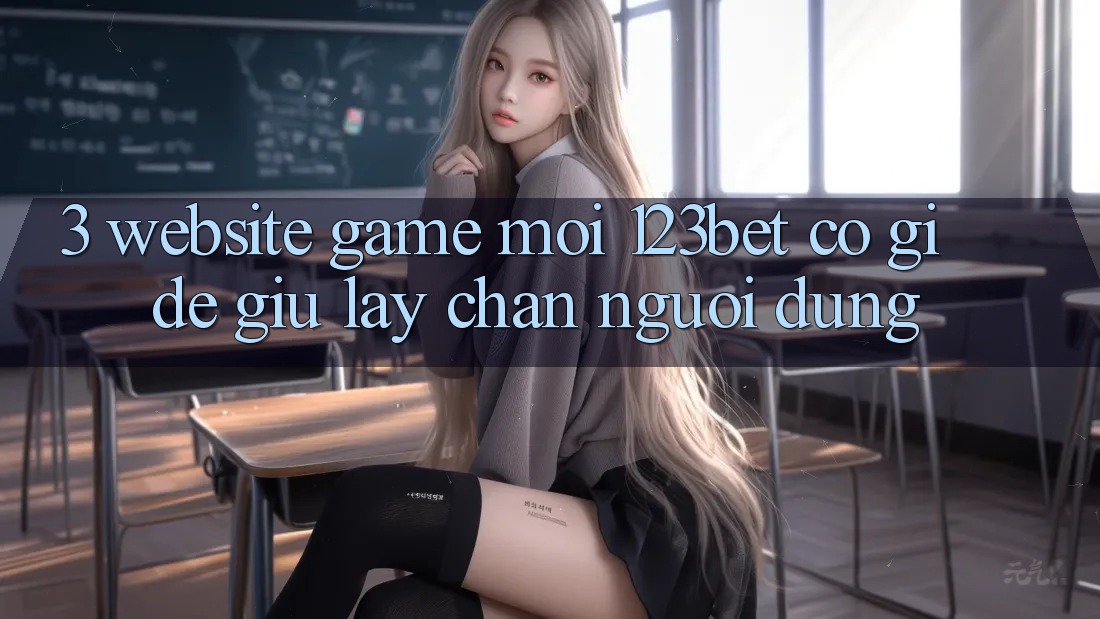 3. Website Game Mới 123bet Có Gì Để Giữ lấy Chân Người dùng?