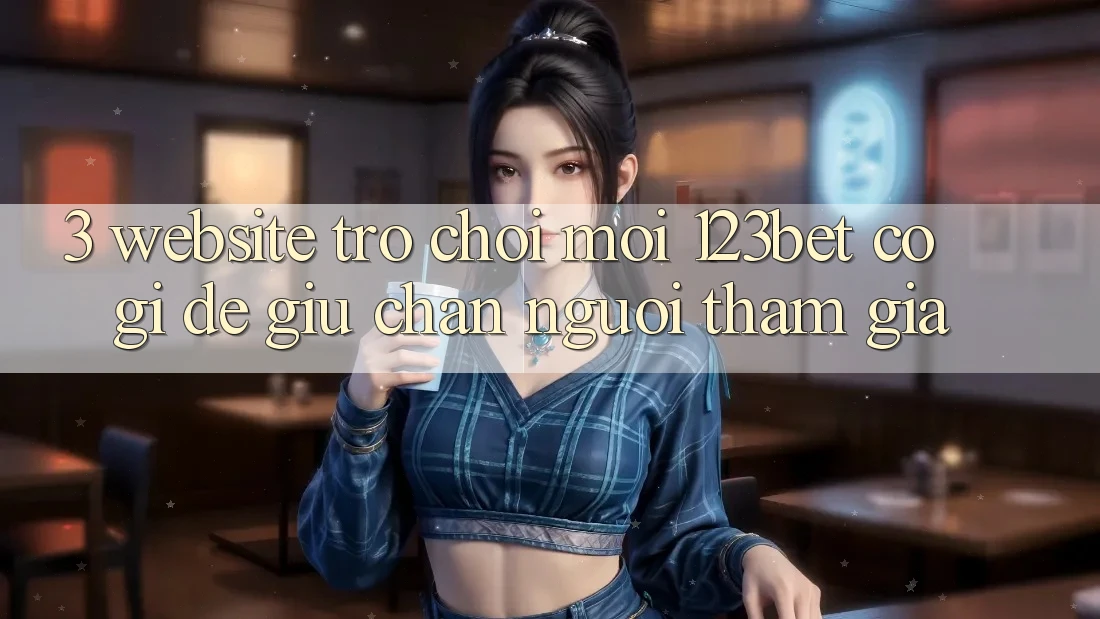 3. Website Trò chơi Mới 123bet Có Gì Để Giữ Chân Người tham gia?