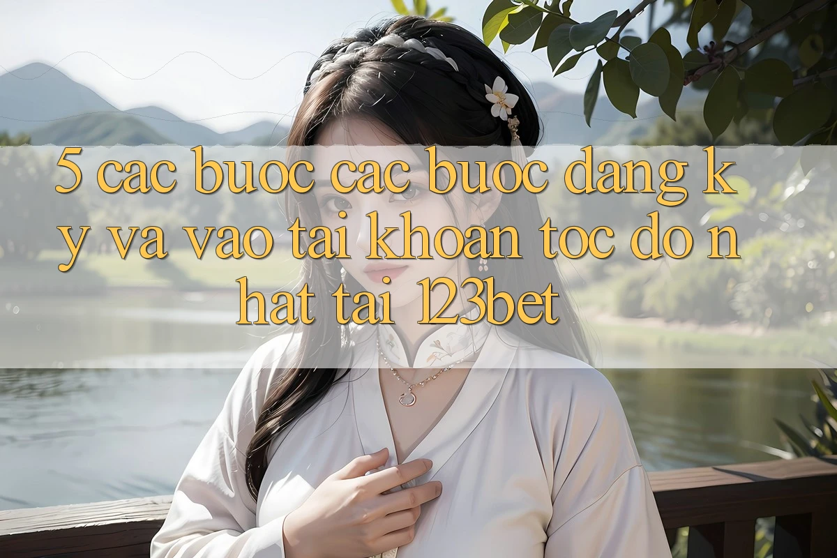 5. Các bước Các Bước Đăng Ký Và Vào tài khoản Tốc độ Nhất Tại 123bet