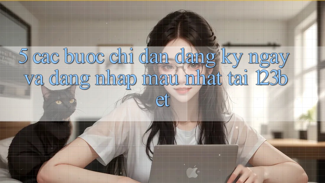 5. Các bước Chỉ dẫn Đăng ký ngay Và Đăng Nhập Mau Nhất Tại 123bet