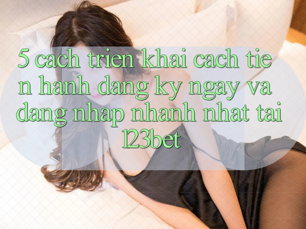 5. Cách triển khai Cách tiến hành Đăng ký ngay Và Đăng Nhập Nhanh Nhất Tại 123bet