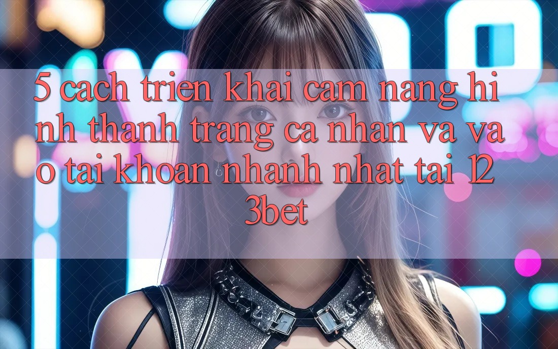 5. Cách triển khai Cẩm nang Hình thành trang cá nhân Và Vào tài khoản Nhanh Nhất Tại 123bet