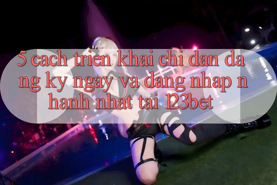 5. Cách triển khai Chỉ dẫn Đăng ký ngay Và Đăng Nhập Nhanh Nhất Tại 123bet