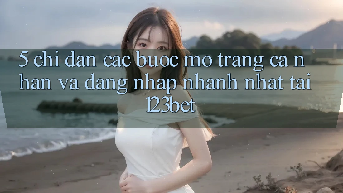 5. Chỉ dẫn Các Bước Mở trang cá nhân Và Đăng Nhập Nhanh Nhất Tại 123bet