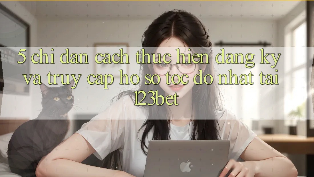 5. Chỉ dẫn Cách thực hiện Đăng Ký Và Truy cập hồ sơ Tốc độ Nhất Tại 123bet