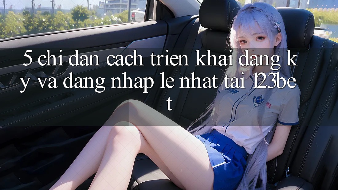5. Chỉ dẫn Cách triển khai Đăng Ký Và Đăng Nhập Lẹ Nhất Tại 123bet