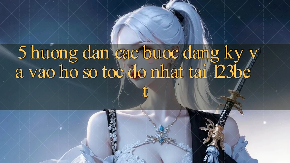 5. Hướng Dẫn Các Bước Đăng Ký Và Vào hồ sơ Tốc độ Nhất Tại 123bet