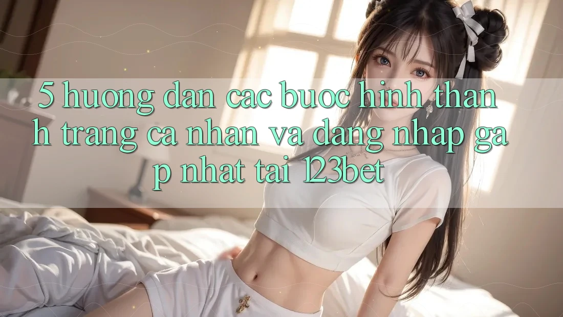 5. Hướng Dẫn Các Bước Hình thành trang cá nhân Và Đăng Nhập Gấp Nhất Tại 123bet