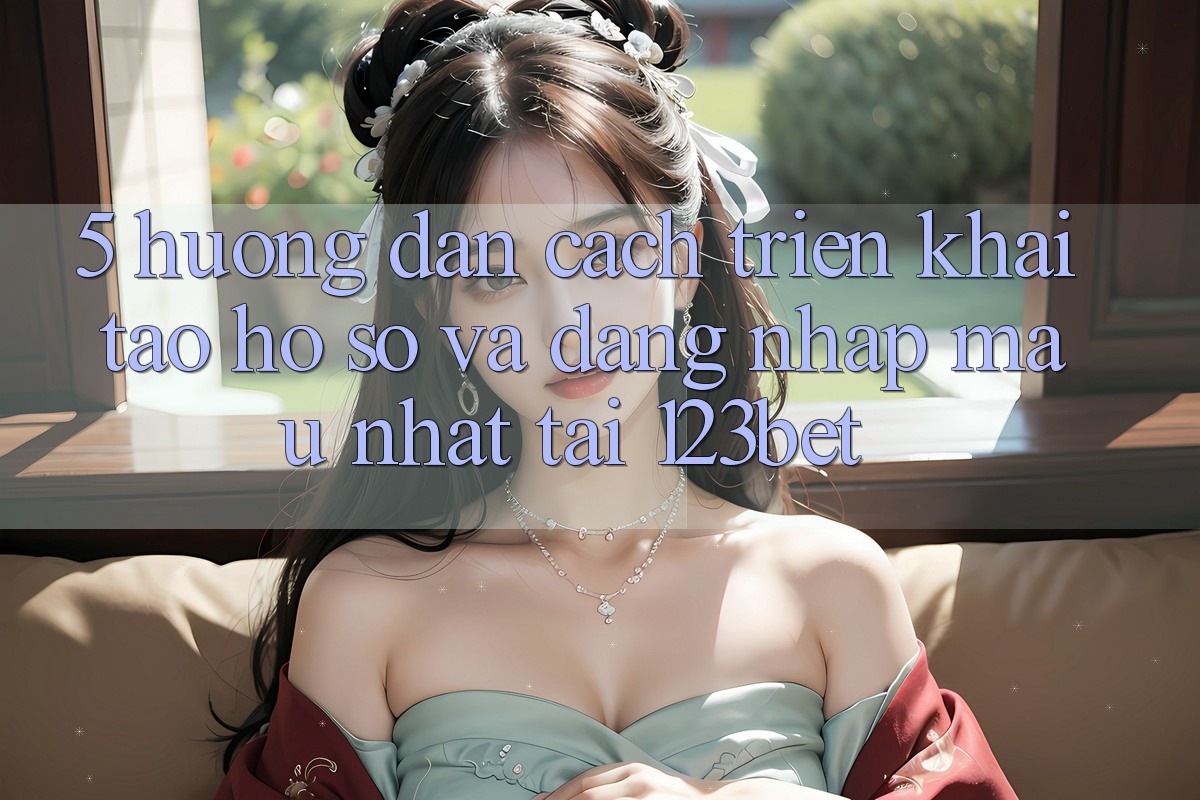 5. Hướng Dẫn Cách triển khai Tạo hồ sơ Và Đăng Nhập Mau Nhất Tại 123bet