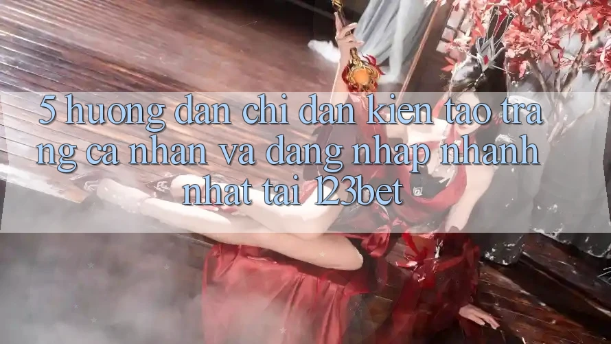 5. Hướng Dẫn Chỉ dẫn Kiến tạo trang cá nhân Và Đăng Nhập Nhanh Nhất Tại 123bet
