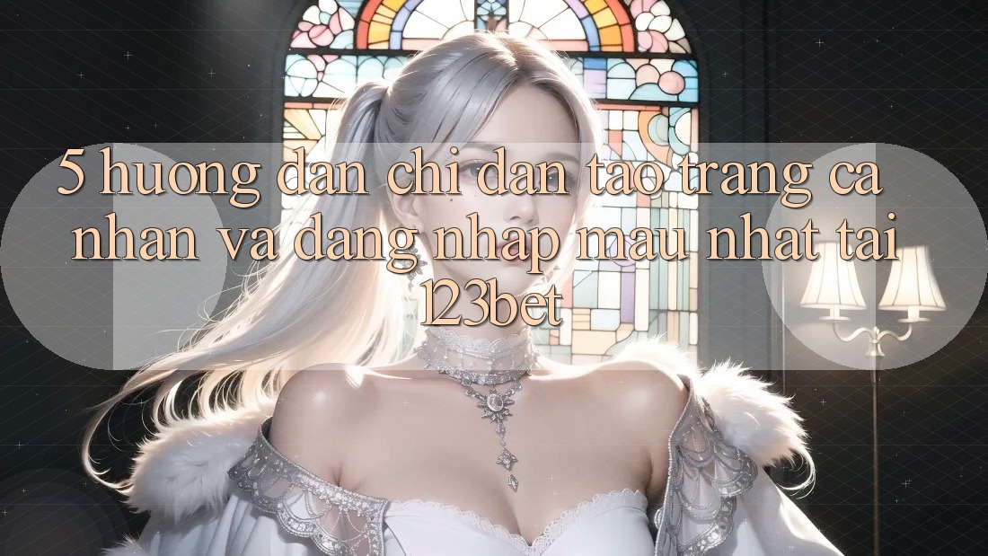 5. Hướng Dẫn Chỉ dẫn Tạo trang cá nhân Và Đăng Nhập Mau Nhất Tại 123bet