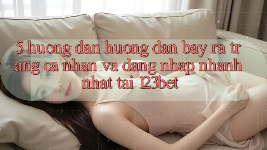 5. Hướng Dẫn Hướng dẫn Bày ra trang cá nhân Và Đăng Nhập Nhanh Nhất Tại 123bet