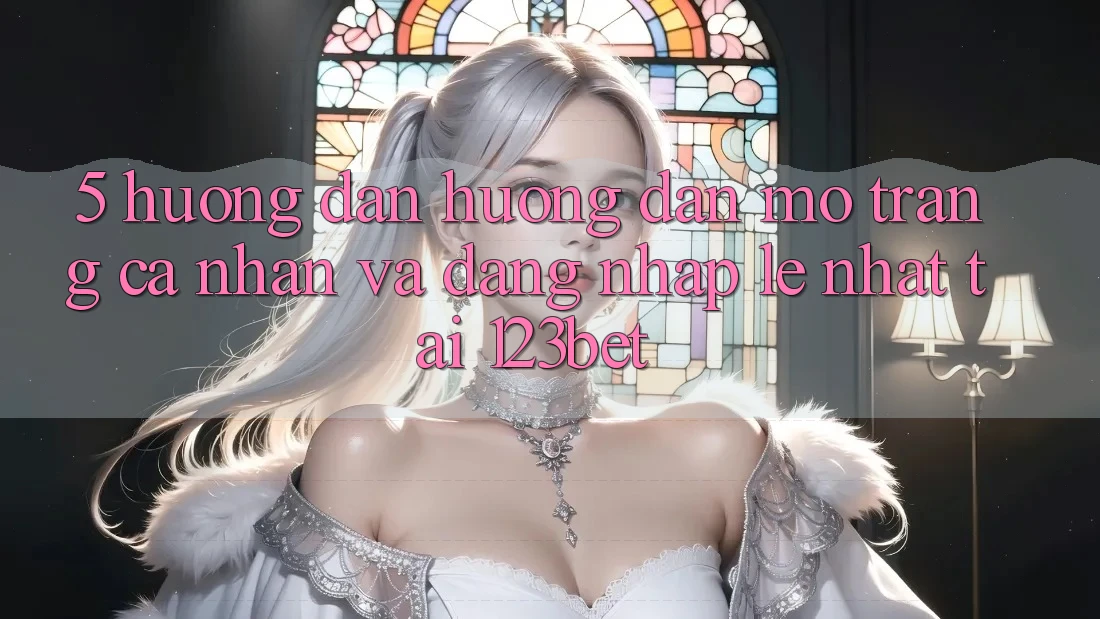 5. Hướng Dẫn Hướng dẫn Mở trang cá nhân Và Đăng Nhập Lẹ Nhất Tại 123bet
