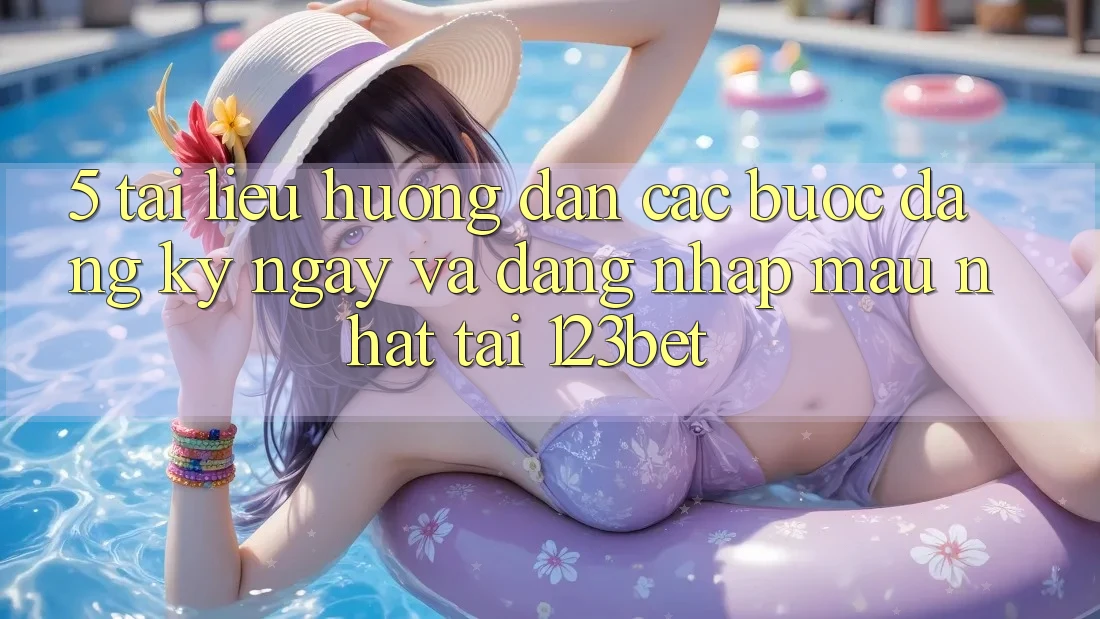 5. Tài liệu hướng dẫn Các Bước Đăng ký ngay Và Đăng Nhập Mau Nhất Tại 123bet