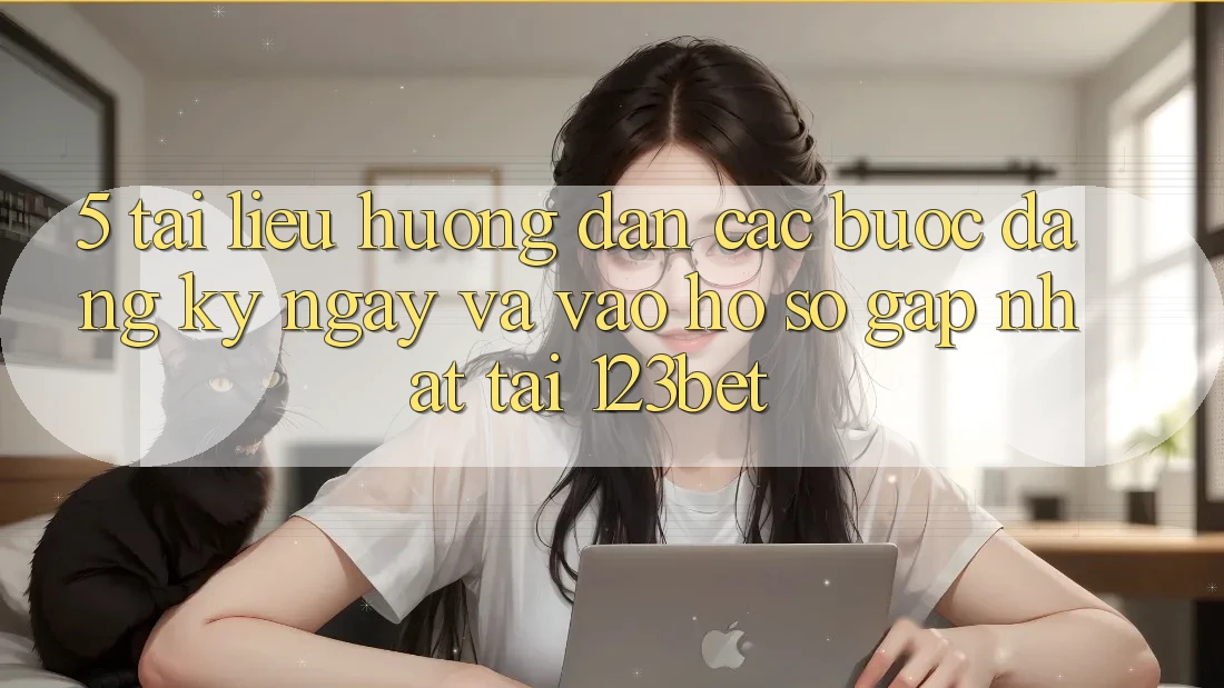 5. Tài liệu hướng dẫn Các Bước Đăng ký ngay Và Vào hồ sơ Gấp Nhất Tại 123bet