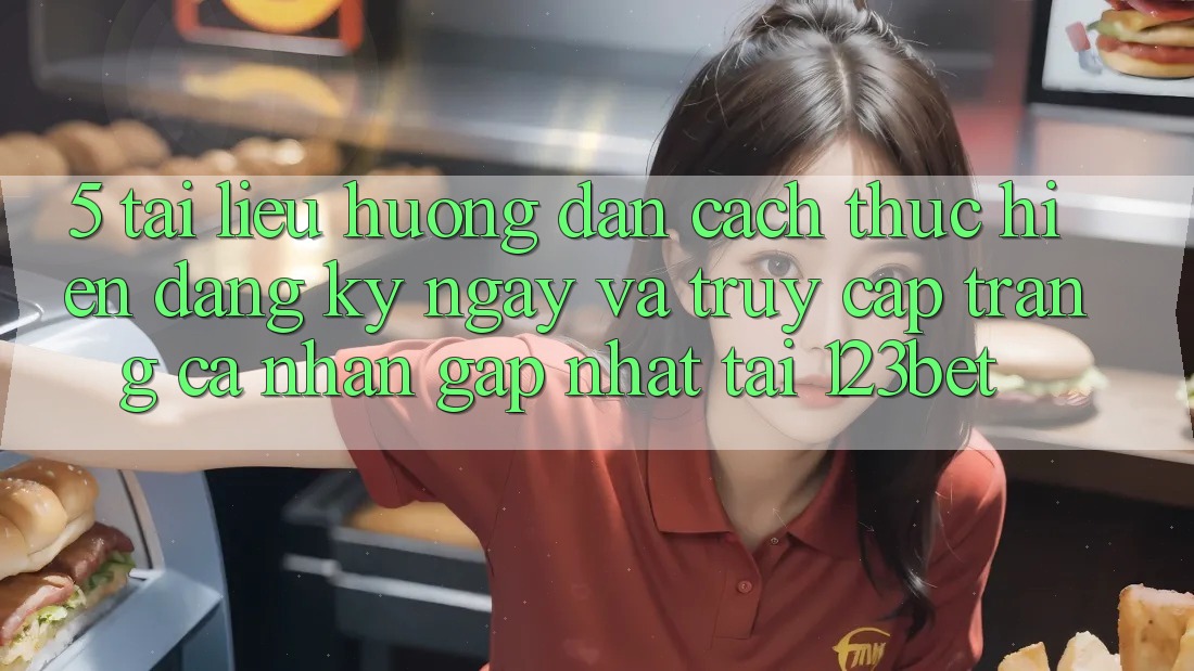 5. Tài liệu hướng dẫn Cách thực hiện Đăng ký ngay Và Truy cập trang cá nhân Gấp Nhất Tại 123bet