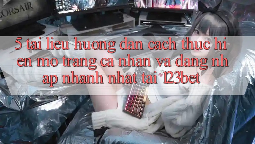 5. Tài liệu hướng dẫn Cách thực hiện Mở trang cá nhân Và Đăng Nhập Nhanh Nhất Tại 123bet