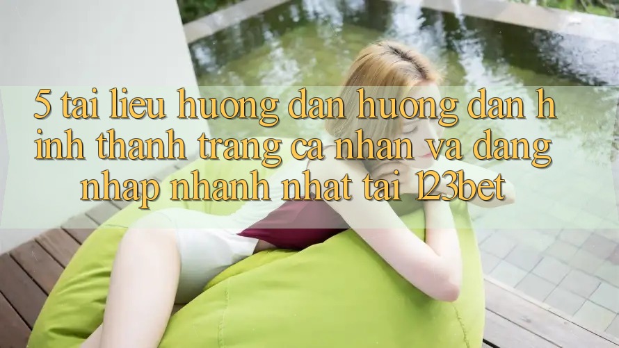 5. Tài liệu hướng dẫn Hướng dẫn Hình thành trang cá nhân Và Đăng Nhập Nhanh Nhất Tại 123bet