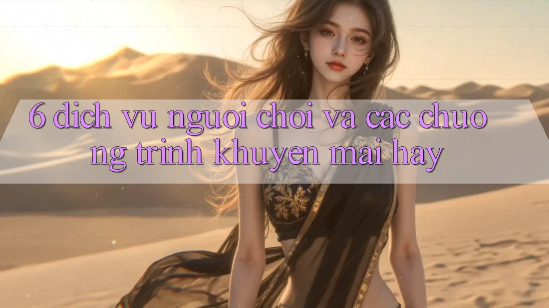 6. Dịch Vụ Người chơi Và Các Chương Trình Khuyến Mãi Hay