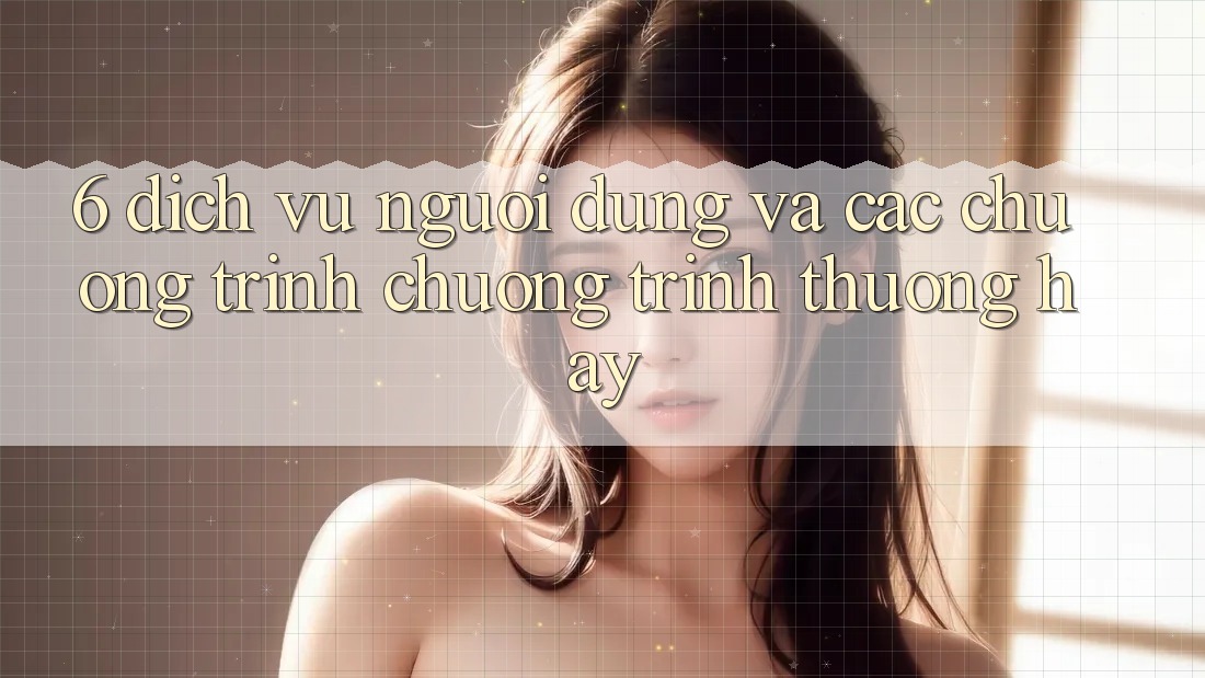 6. Dịch Vụ Người dùng Và Các Chương Trình Chương trình thưởng Hay