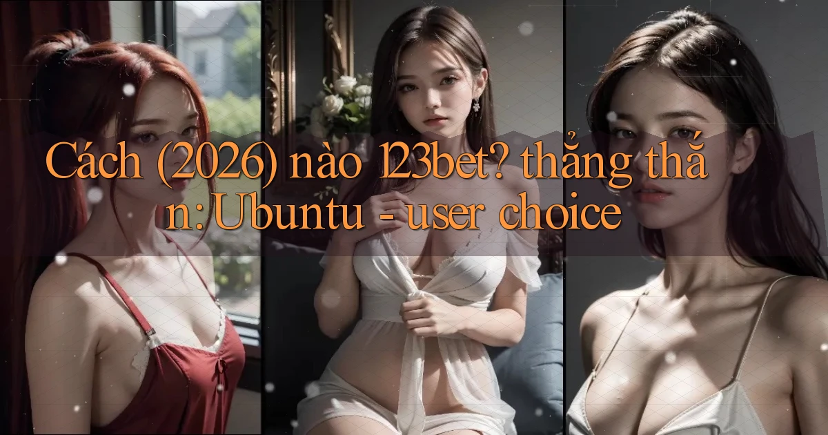 Cách (2026) nào 123bet thẳng thắn Ubuntu   user choice