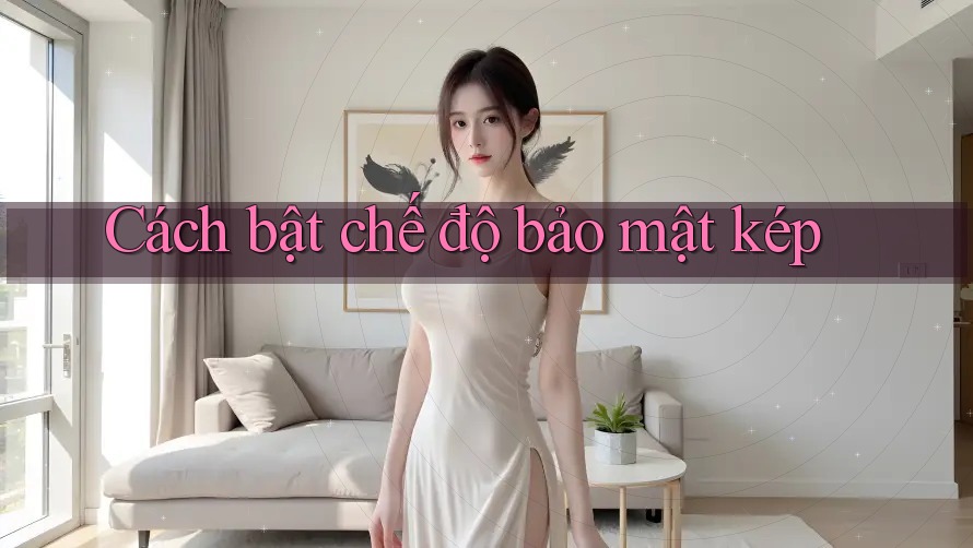 Cách bật chế độ bảo mật kép