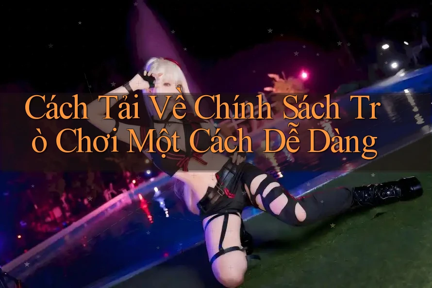 Cách Tải Về Chính Sách Trò Chơi Một Cách Dễ Dàng