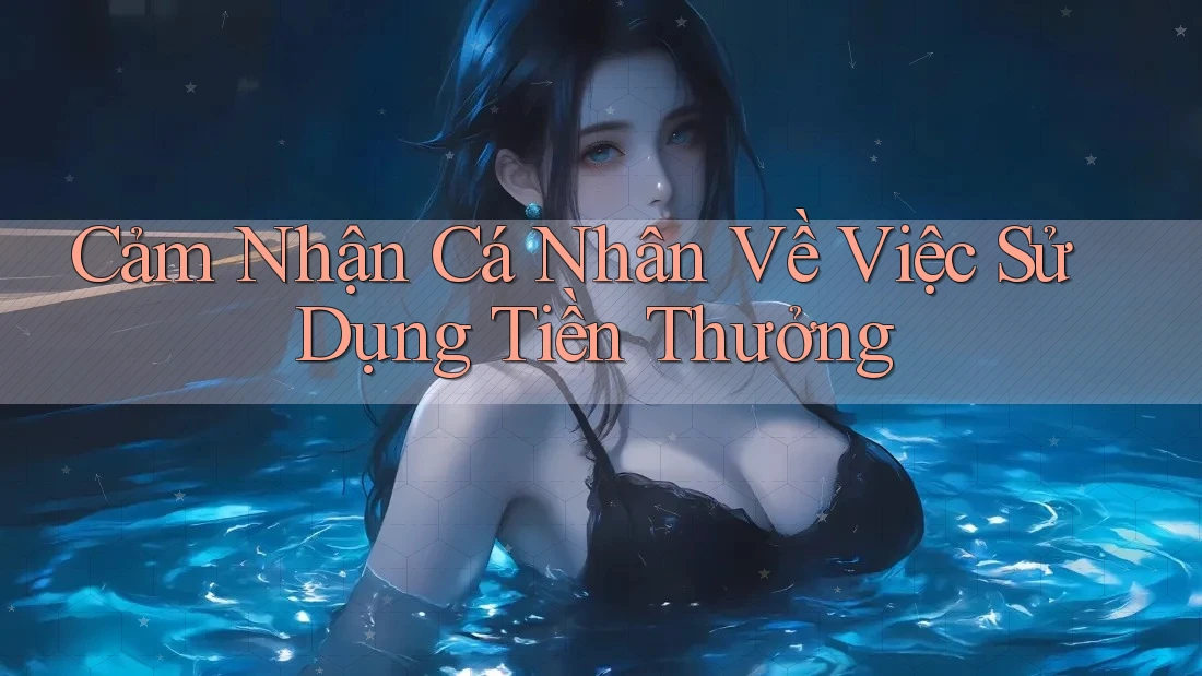 Cảm Nhận Cá Nhân Về Việc Sử Dụng Tiền Thưởng