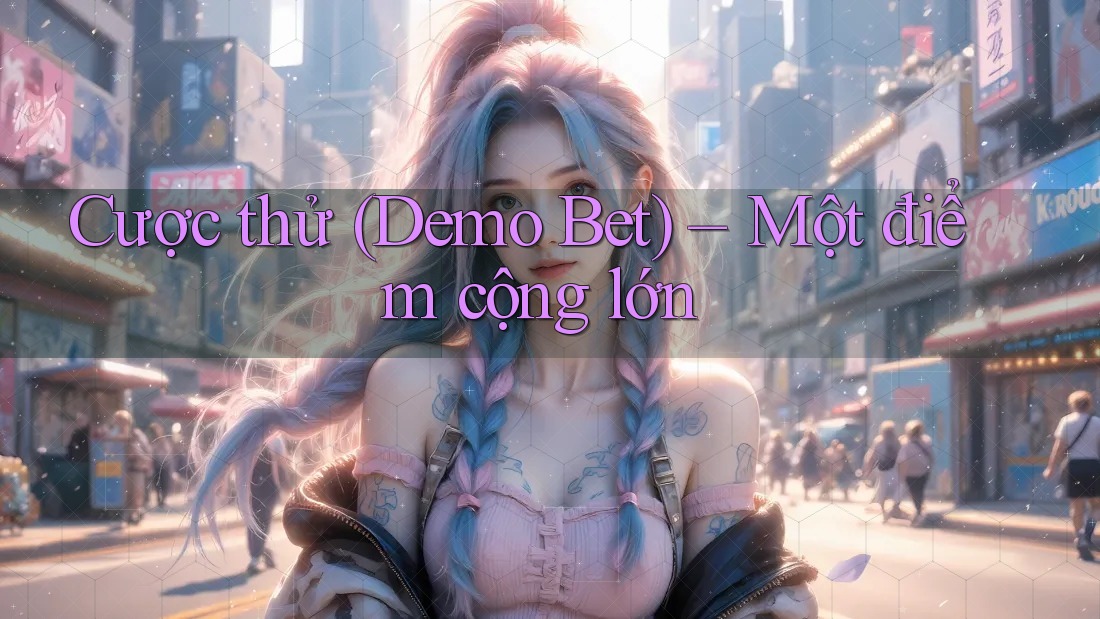 Cược thử (Demo Bet) – Một điểm cộng lớn