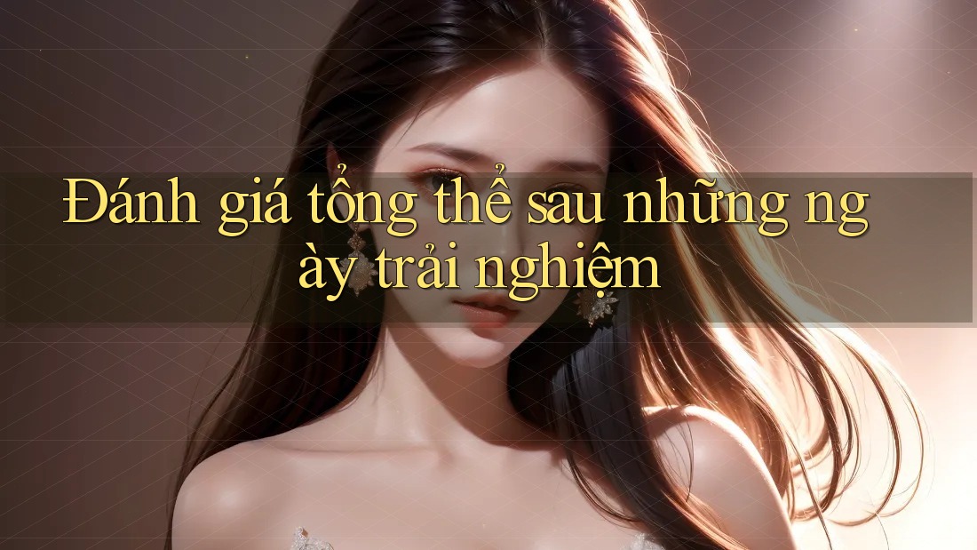 Đánh giá tổng thể sau những ngày trải nghiệm