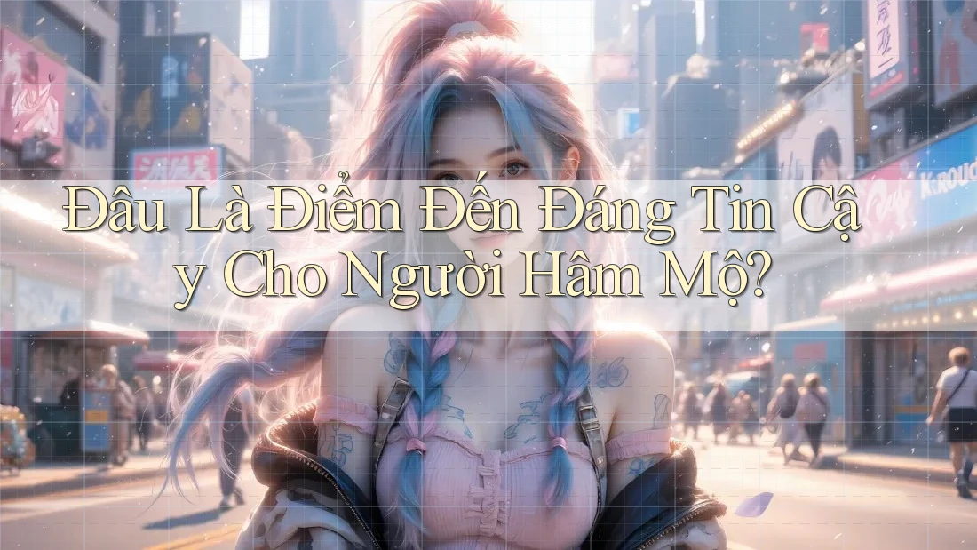 Đâu Là Điểm Đến Đáng Tin Cậy Cho Người Hâm Mộ?