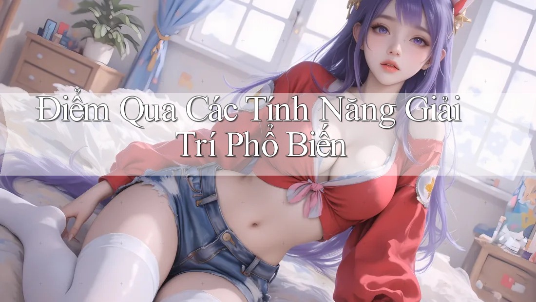 Điểm Qua Các Tính Năng Giải Trí Phổ Biến