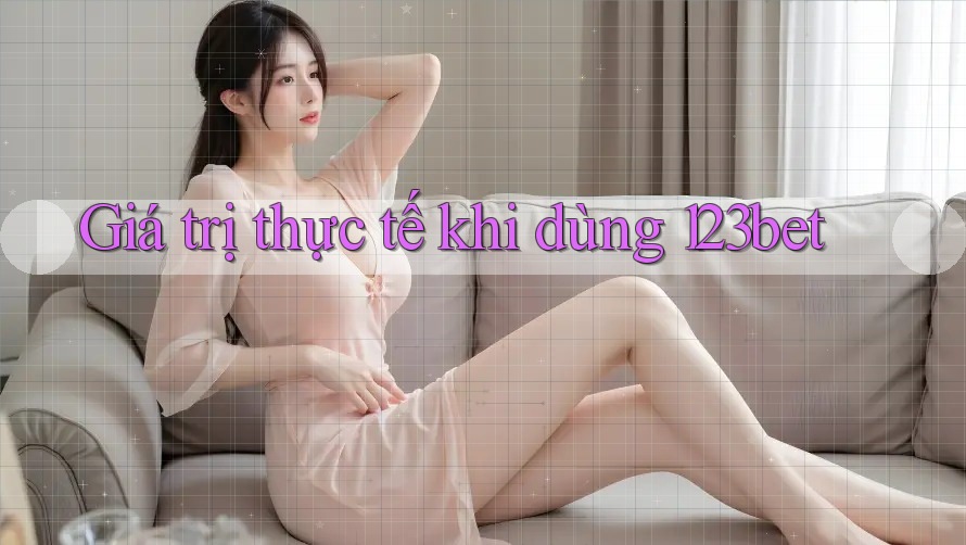 Giá trị thực tế khi dùng 123bet