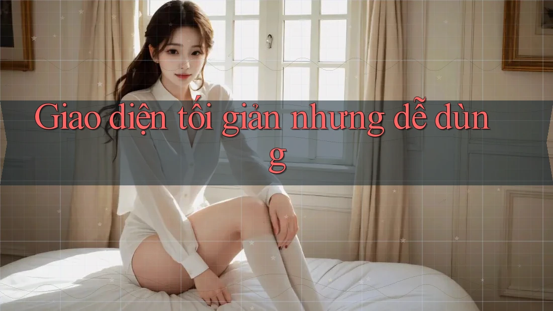 Giao diện tối giản nhưng dễ dùng