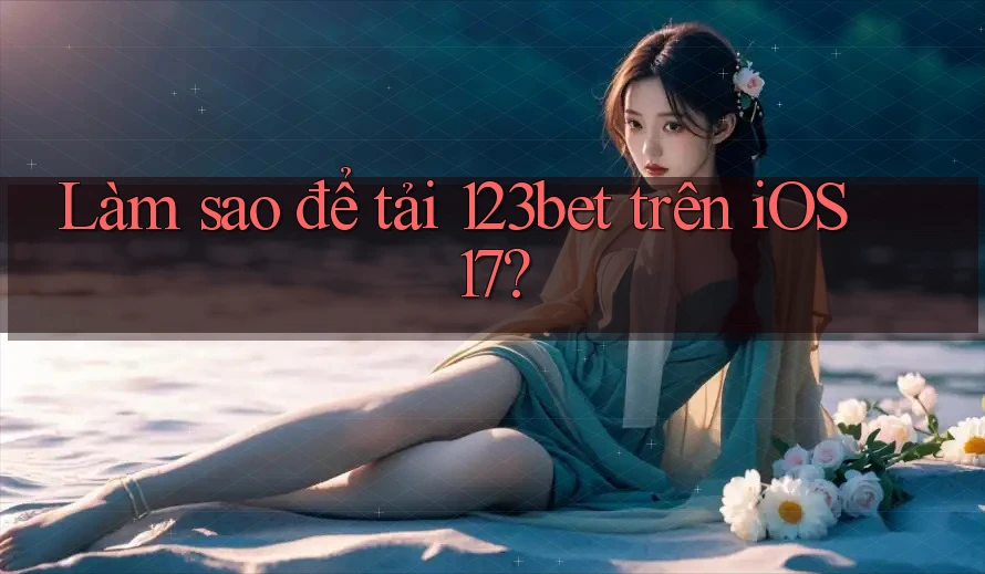 Làm sao để tải 123bet trên iOS 17?