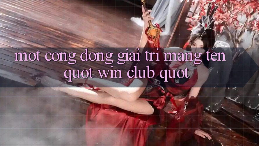 Một Cộng Đồng Giải Trí Mang Tên " Win Club"