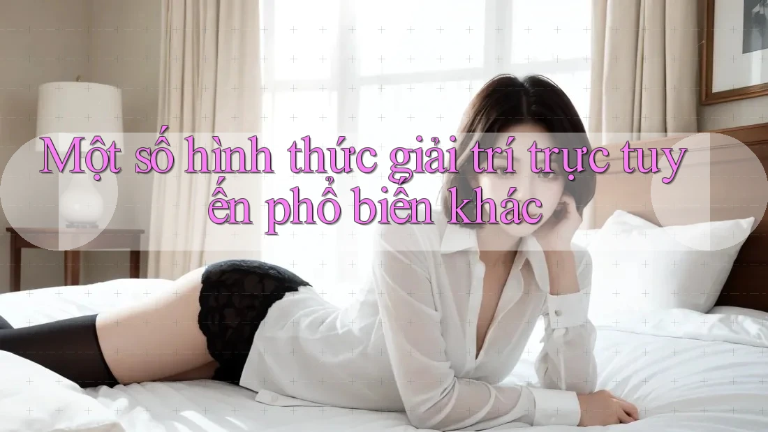 Một số hình thức giải trí trực tuyến phổ biến khác