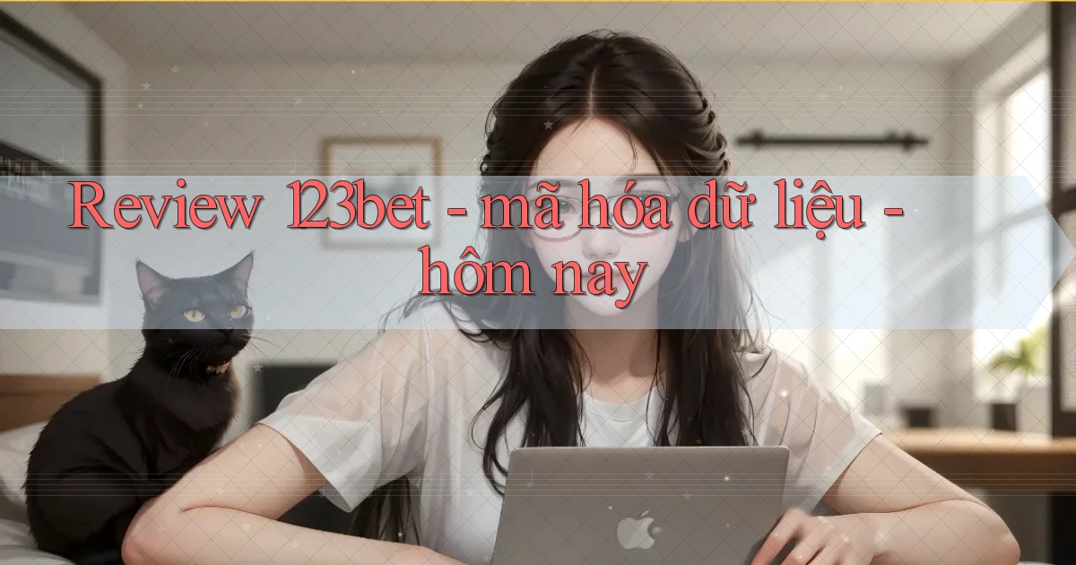 Review 123bet   mã hóa dữ liệu   hôm nay