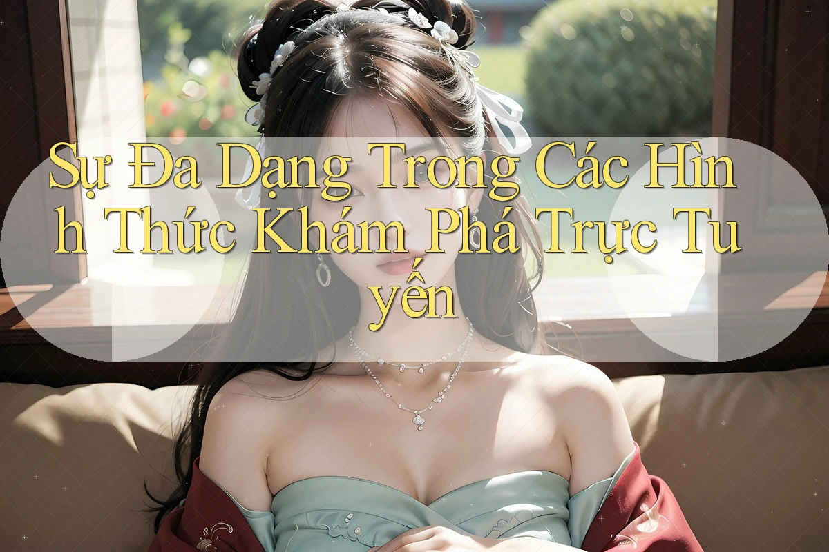 Sự Đa Dạng Trong Các Hình Thức Khám Phá Trực Tuyến