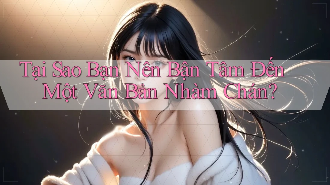 Tại Sao Bạn Nên Bận Tâm Đến Một Văn Bản Nhàm Chán?