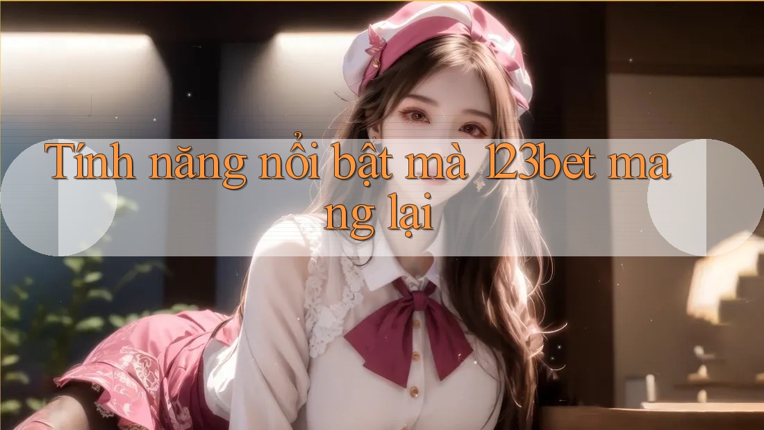 Tính năng nổi bật mà 123bet mang lại