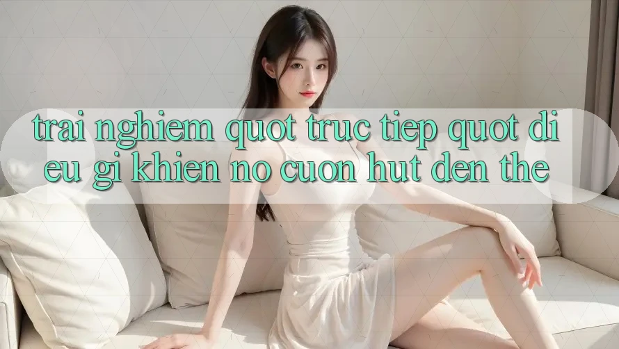 Trải Nghiệm " Truc Tiep" : Điều Gì Khiến Nó Cuốn Hút Đến Thế?