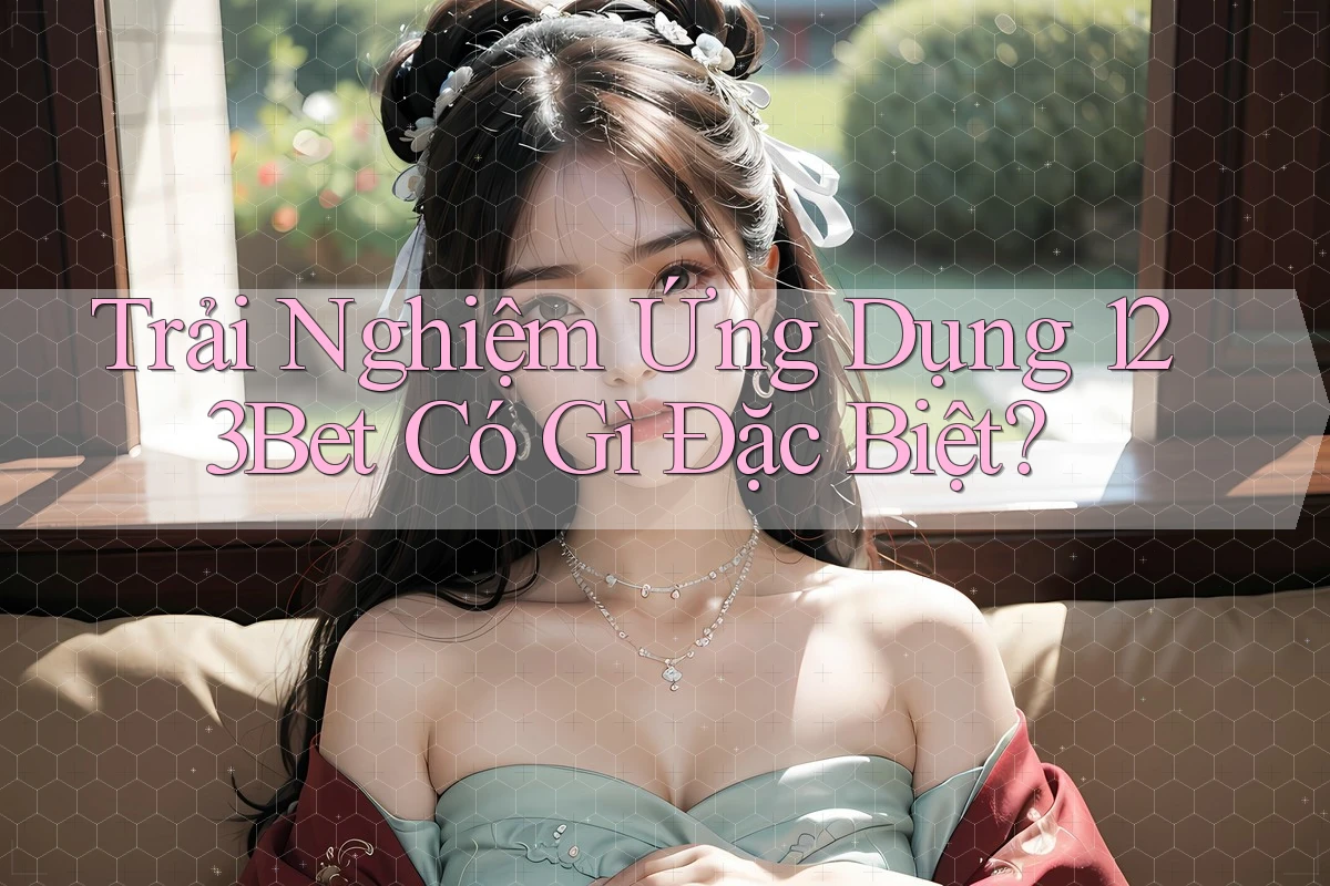 Trải Nghiệm Ứng Dụng 123Bet Có Gì Đặc Biệt?