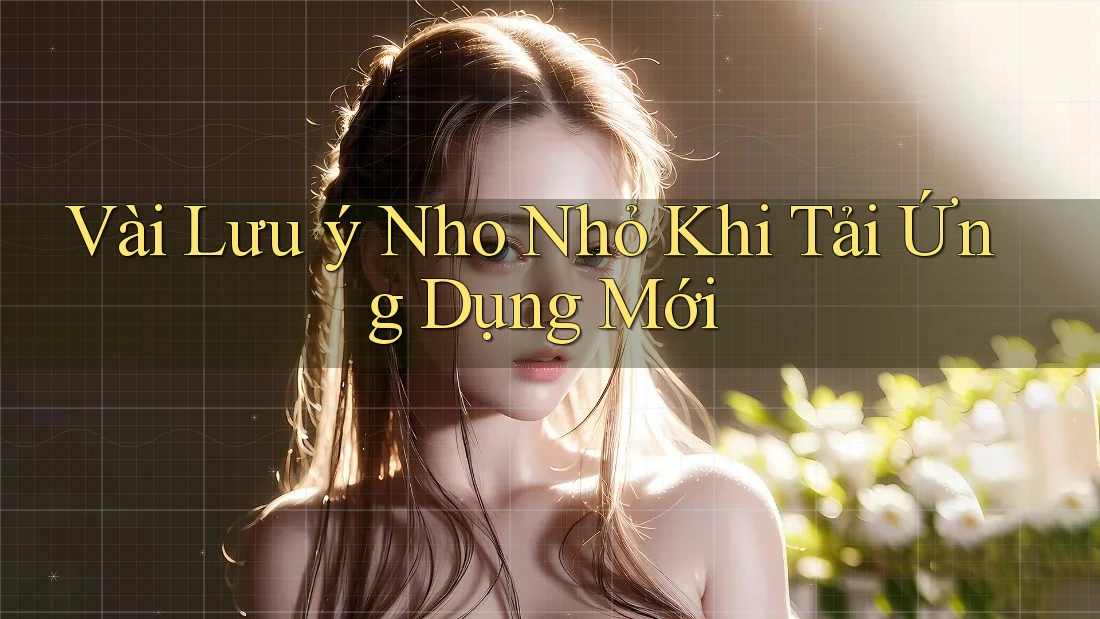 Vài Lưu ý Nho Nhỏ Khi Tải Ứng Dụng Mới