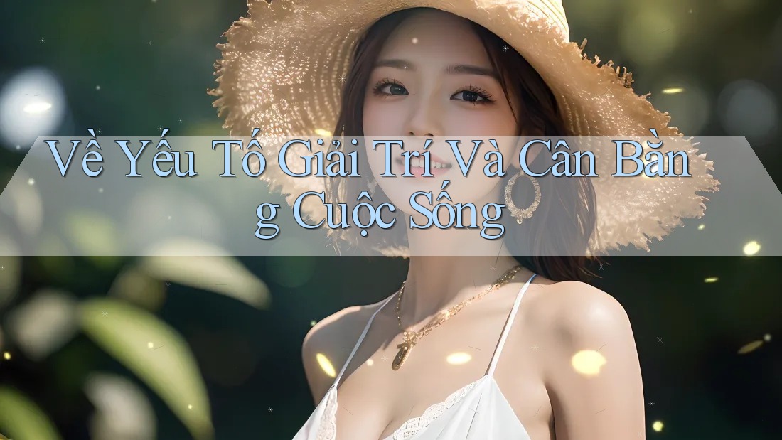 Về Yếu Tố Giải Trí Và Cân Bằng Cuộc Sống